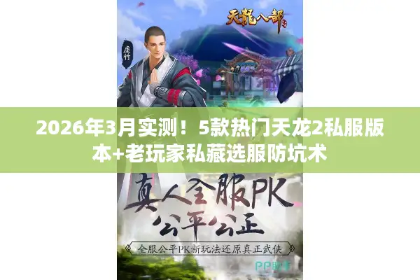 2026年3月实测！5款热门天龙2私服版本+老玩家私藏选服防坑术