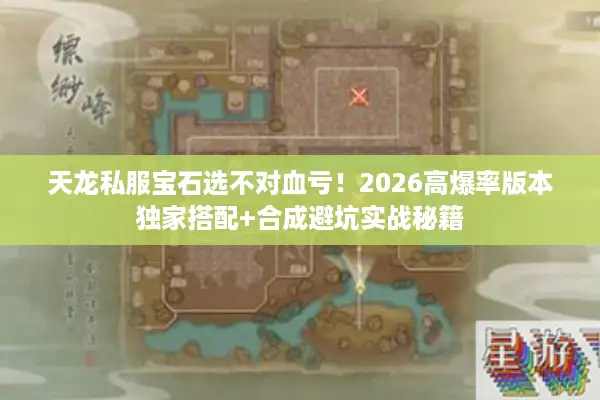 天龙私服宝石选不对血亏！2026高爆率版本独家搭配+合成避坑实战秘籍