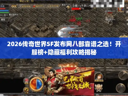 2026传奇世界SF发布网八部靠谱之选！开服榜+隐藏福利攻略揭秘