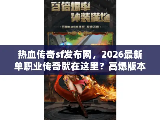 热血传奇sf发布网，2026最新单职业传奇就在这里？高爆版本实测推荐！