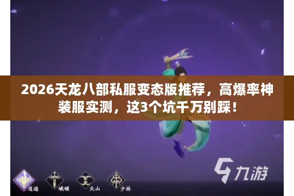 2026天龙八部私服变态版推荐，高爆率神装服实测，这3个坑千万别踩！
