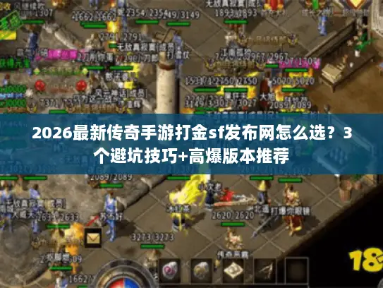 2026最新传奇手游打金sf发布网怎么选?3个避坑技巧+高爆版本推荐 2026最新传奇手游打金sf发布网怎么选?3个避坑技巧+高爆版本推荐