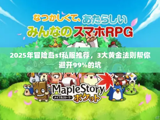 2025年冒险岛sf私服推荐，3大黄金法则帮你避开99%的坑