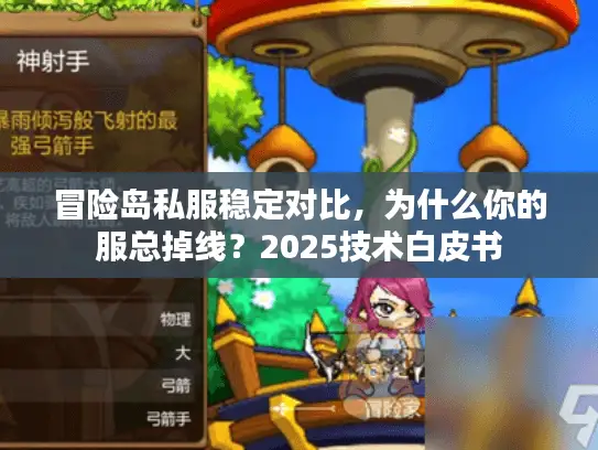 冒险岛私服稳定对比,为什么你的服总掉线?2025技术白皮书 冒险岛私服稳定对比,为什么你的服总掉线?2025技术白皮书