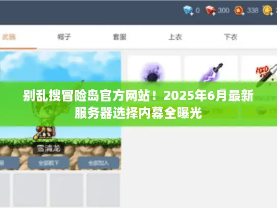 别乱搜冒险岛官方网站!2025年6月最新服务器选择内幕全曝光 别乱搜冒险岛官方网站!2025年6月最新服务器选择内幕全曝光