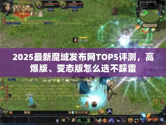 2025最新魔域发布网TOP5评测,高爆版、变态版怎么选不踩雷 2025最新魔域发布网TOP5评测,高爆版、变态版怎么选不踩雷