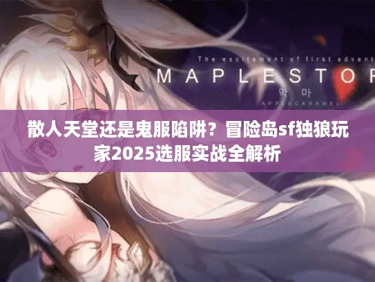 散人天堂还是鬼服陷阱？冒险岛sf独狼玩家2025选服实战全解析