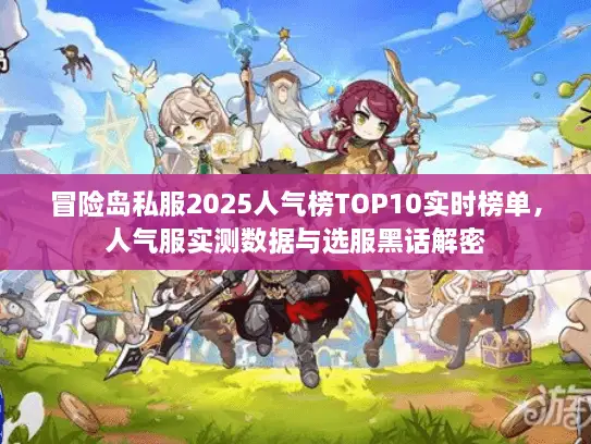 冒险岛私服2025人气榜TOP10实时榜单，人气服实测数据与选服黑话解密