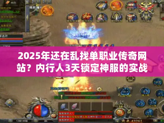 2025年还在乱找单职业传奇网站?内行人3天锁定神服的实战密码 2025年还在乱找单职业传奇网站?内行人3天锁定神服的实战密码