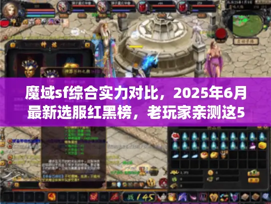 魔域sf综合实力对比,2025年6月最新选服红黑榜,老玩家亲测这5类服务器 魔域sf综合实力对比,2025年6月最新选服红黑榜,老玩家亲测这5类服务器