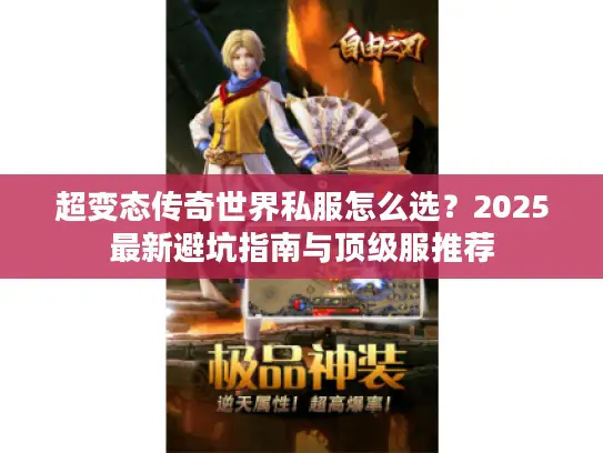 超变态传奇世界私服怎么选？2025最新避坑指南与顶级服推荐