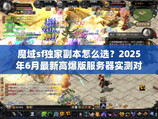 魔域sf独家副本怎么选？2025年6月最新高爆版服务器实测对比