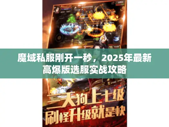 魔域私服刚开一秒,2025年最新高爆版选服实战攻略 魔域私服刚开一秒,2025年最新高爆版选服实战攻略