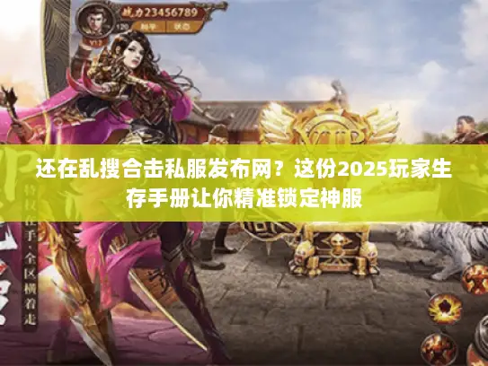 还在乱搜合击私服发布网?这份2025玩家生存手册让你精准锁定神服 还在乱搜合击私服发布网?这份2025玩家生存手册让你精准锁定神服