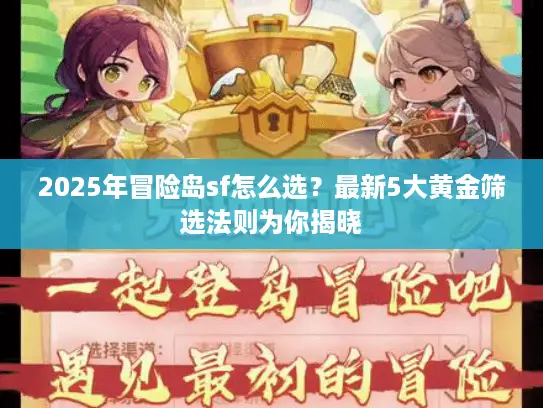2025年冒险岛sf怎么选？最新5大黄金筛选法则为你揭晓