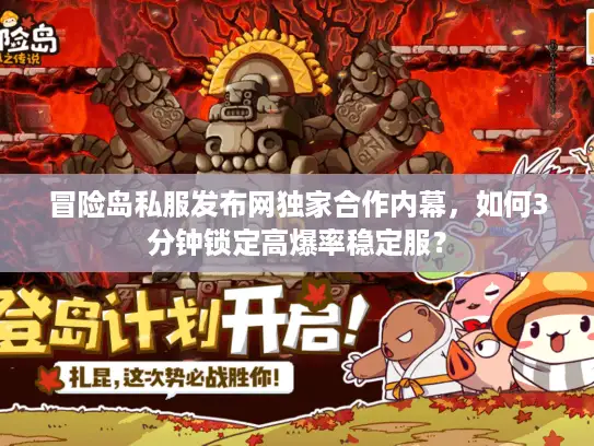 冒险岛私服发布网独家合作内幕，如何3分钟锁定高爆率稳定服？