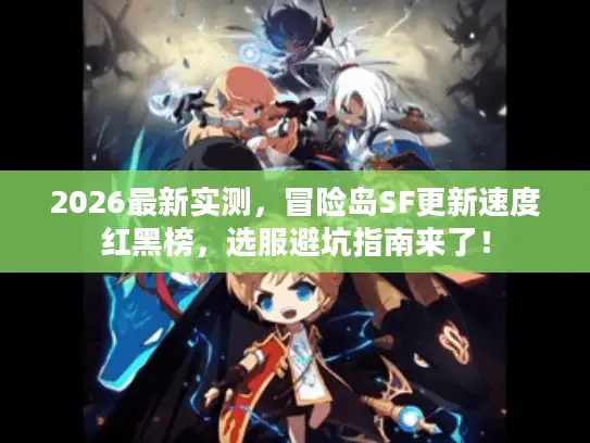 2026最新实测,冒险岛SF更新速度红黑榜,选服避坑指南来了! 2026最新实测,冒险岛SF更新速度红黑榜,选服避坑指南来了!
