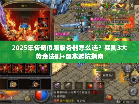 2025年传奇似服服务器怎么选？实测3大黄金法则+版本避坑指南