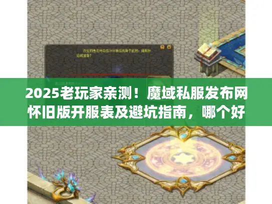 2025老玩家亲测！魔域私服发布网怀旧版开服表及避坑指南，哪个好玩一看便知