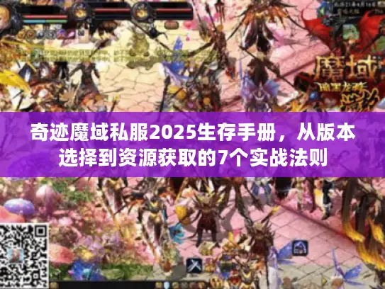 奇迹魔域私服2025生存手册,从版本选择到资源获取的7个实战法则 奇迹魔域私服2025生存手册,从版本选择到资源获取的7个实战法则