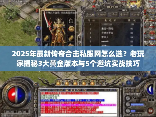 2025年最新传奇合击私服网怎么选？老玩家揭秘3大黄金版本与5个避坑实战技巧