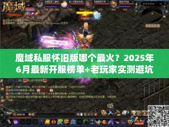魔域私服怀旧版哪个最火？2025年6月最新开服榜单+老玩家实测避坑指南