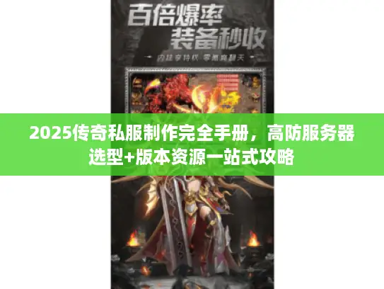 2025传奇私服制作完全手册，高防服务器选型+版本资源一站式攻略
