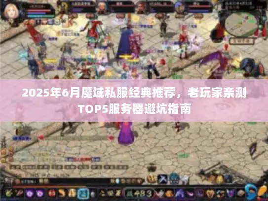 2025年6月魔域私服经典推荐，老玩家亲测TOP5服务器避坑指南