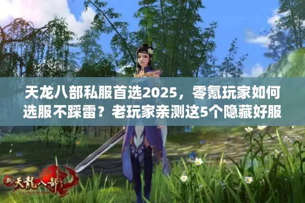 天龙八部私服首选2025,零氪玩家如何选服不踩雷?老玩家亲测这5个隐藏好服 天龙八部私服首选2025,零氪玩家如何选服不踩雷?老玩家亲测这5个隐藏好服