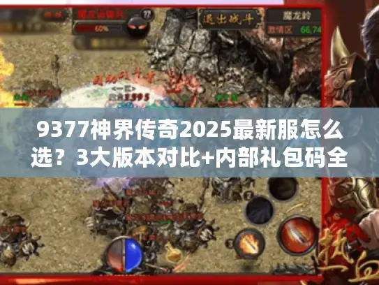 9377神界传奇2025最新服怎么选？3大版本对比+内部礼包码全公开
