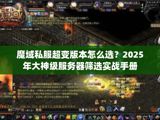 魔域私服超变版本怎么选？2025年大神级服务器筛选实战手册