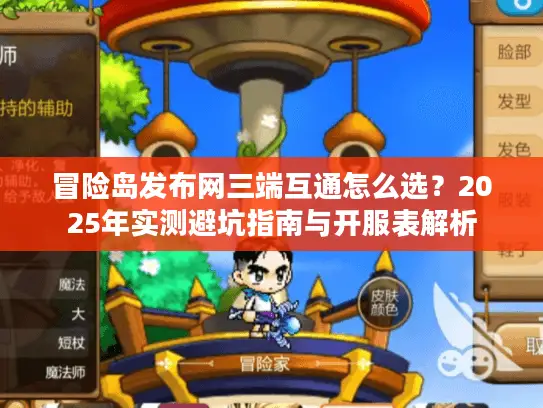 冒险岛发布网三端互通怎么选？2025年实测避坑指南与开服表解析