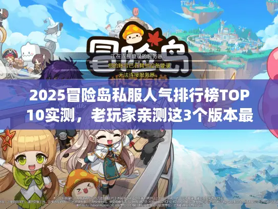 2025冒险岛私服人气排行榜TOP10实测，老玩家亲测这3个版本最耐玩