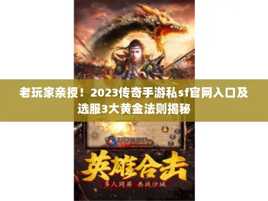 老玩家亲授！2023传奇手游私sf官网入口及选服3大黄金法则揭秘