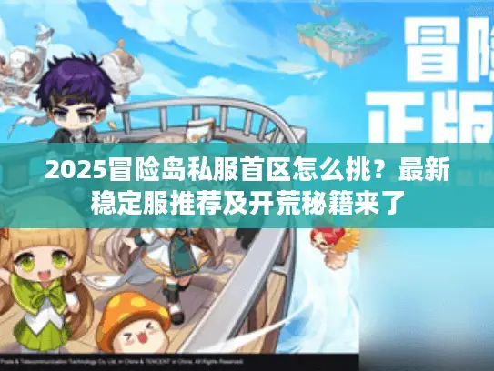 2025冒险岛私服首区怎么挑？最新稳定服推荐及开荒秘籍来了