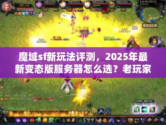 魔域sf新玩法评测，2025年最新变态版服务器怎么选？老玩家实测避坑指南