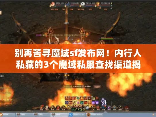 别再苦寻魔域sf发布网！内行人私藏的3个魔域私服查找渠道揭秘