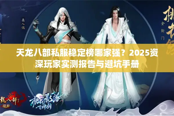 天龙八部私服稳定榜哪家强？2025资深玩家实测报告与避坑手册