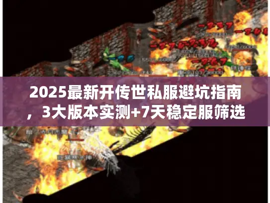 2025最新开传世私服避坑指南，3大版本实测+7天稳定服筛选法
