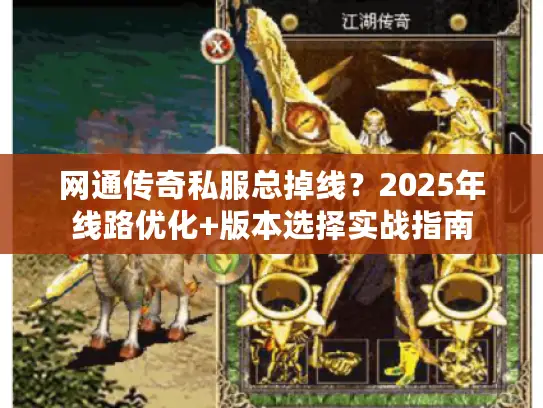 网通传奇私服总掉线?2025年线路优化+版本选择实战指南 网通传奇私服总掉线?2025年线路优化+版本选择实战指南