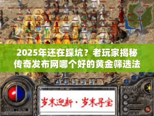 2025年还在踩坑？老玩家揭秘传奇发布网哪个好的黄金筛选法则