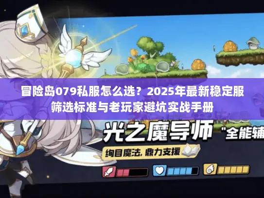 冒险岛079私服怎么选？2025年最新稳定服筛选标准与老玩家避坑实战手册