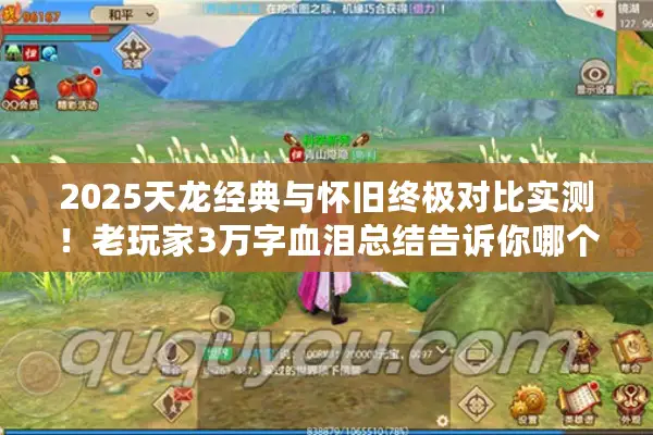 2025天龙经典与怀旧终极对比实测!老玩家3万字血泪总结告诉你哪个好 2025天龙经典与怀旧终极对比实测!老玩家3万字血泪总结告诉你哪个好
