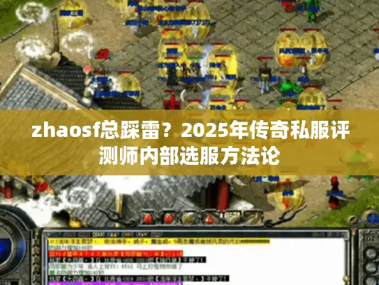 zhaosf总踩雷？2025年传奇私服评测师内部选服方法论