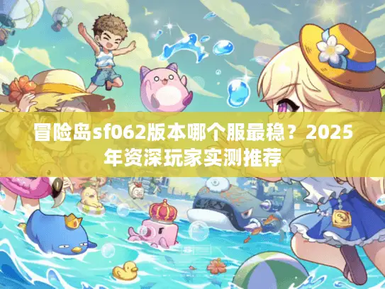 冒险岛sf062版本哪个服最稳？2025年资深玩家实测推荐
