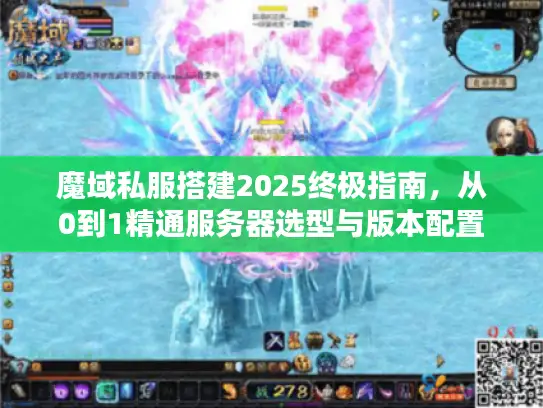 魔域私服搭建2025终极指南，从0到1精通服务器选型与版本配置