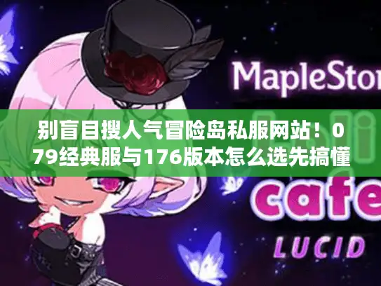 别盲目搜人气冒险岛私服网站!079经典服与176版本怎么选先搞懂 别盲目搜人气冒险岛私服网站!079经典服与176版本怎么选先搞懂
