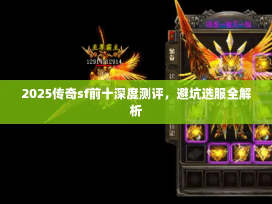 2025传奇sf前十深度测评,避坑选服全解析 2025传奇sf前十深度测评,避坑选服全解析