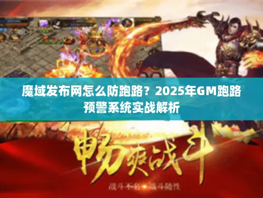 魔域发布网怎么防跑路?2025年GM跑路预警系统实战解析 魔域发布网怎么防跑路?2025年GM跑路预警系统实战解析