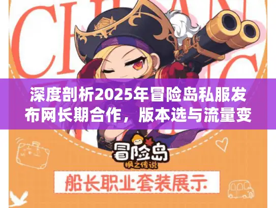深度剖析2025年冒险岛私服发布网长期合作,版本选与流量变现全流程揭秘 深度剖析2025年冒险岛私服发布网长期合作,版本选与流量变现全流程揭秘